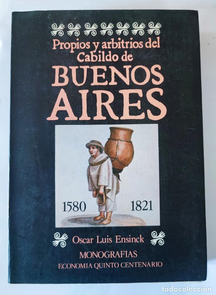 Libros: PROPIOS Y ARBITRIOS DEL CABILDO DE BUENOS AIRES 1580-1821. HISTORIA ECON&Oacute;MICA DE UNA GRAN CIUDAD - O
