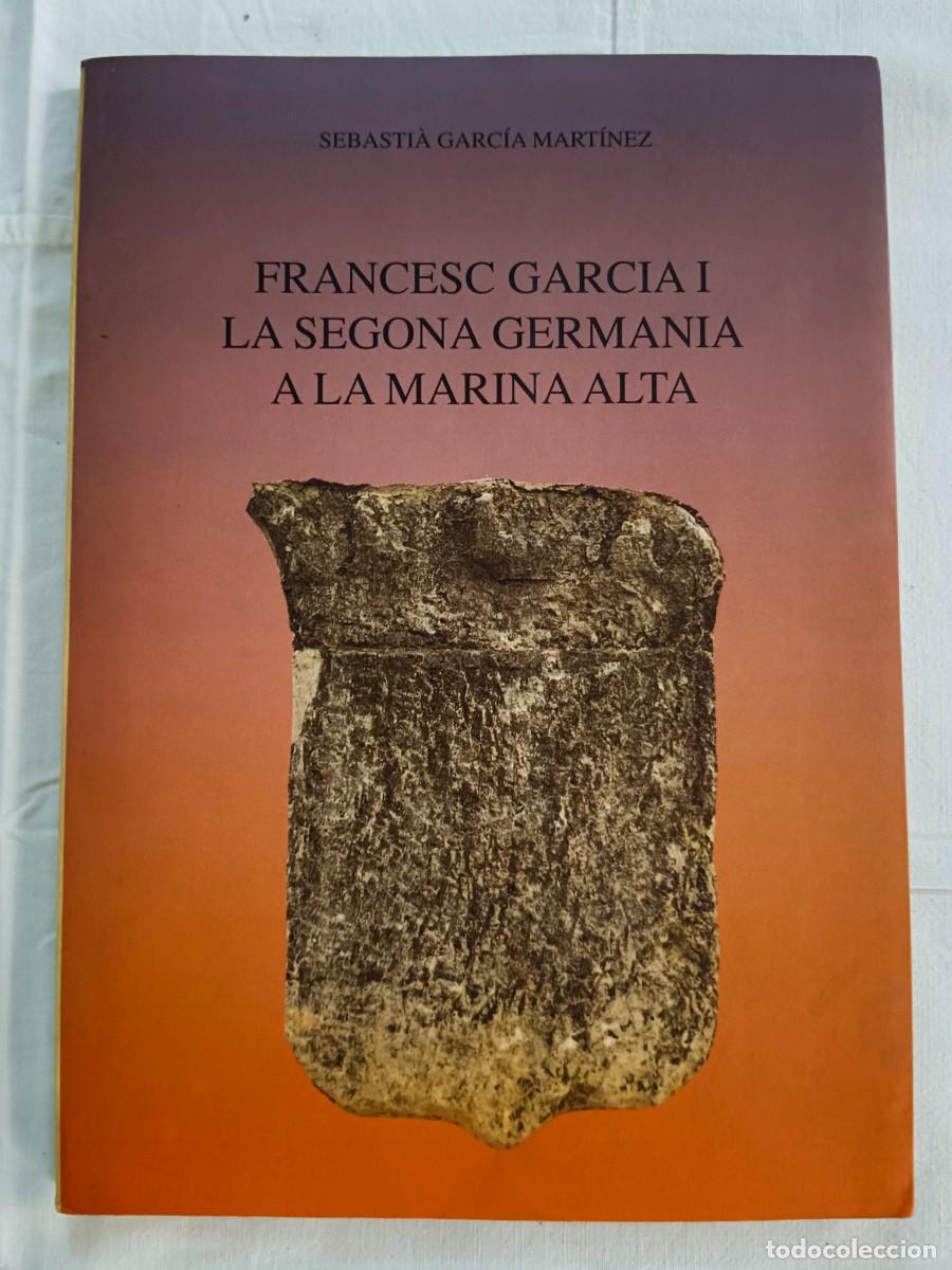 books: FRANCESC GARCIA I LA SEGONA GERMANIA A LA MARINA ALTA - Sebastia Garcia Martinez
