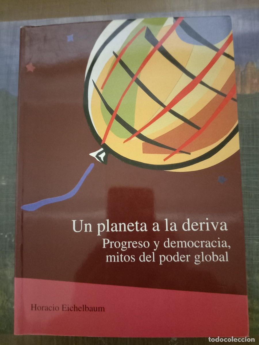 Libros: UN PLANETA A LA DERIVA Progreso y democracia, mitos del poder global - Horacio Eichelbaum - Foto 1