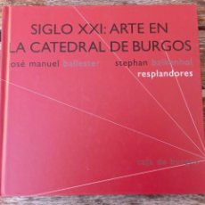 Libros: SIGLO XXI: ARTE EN LA CATEDRAL DE BURGOS - BALLESTER, JOSÉ MANUEL Y BALKENHOL, STEPHAN
