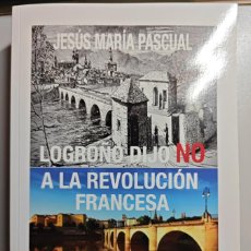 Libros: LOGROÑO DIJO NO A LA REVOLUCIÓN FRANCESA. - JESÚS MARÍA PASCUAL. TDK853
