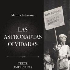 Libros: LAS ASTRONAUTAS OLVIDADAS. TRECE AMERICANAS QUE DEBIERON LLEGAR AL ESPACIO - MARTHA ACKMANN