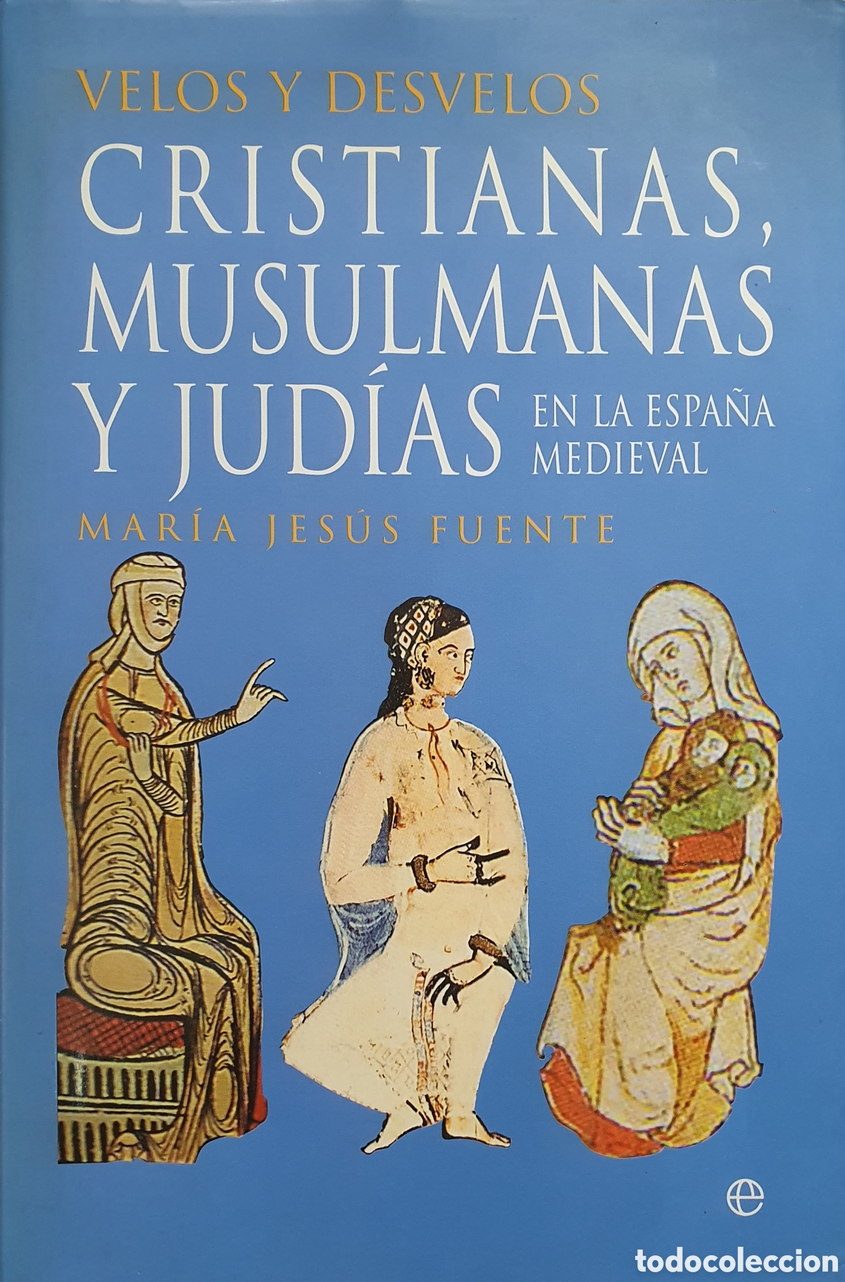 Libros: Velos y desvelos: Cristianas, Musulmanas y Jud&iacute;as en la Espa&ntilde;a Medieval - Mar&iacute;a Jes&uacute;s Fuente