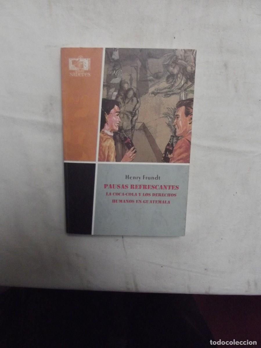 Libros: PAUSAS REFRESCANTES LA COCA - COLA Y LOS DERECHOS HUMANOS EN GUATEMALA DE HENRY FRUNDT