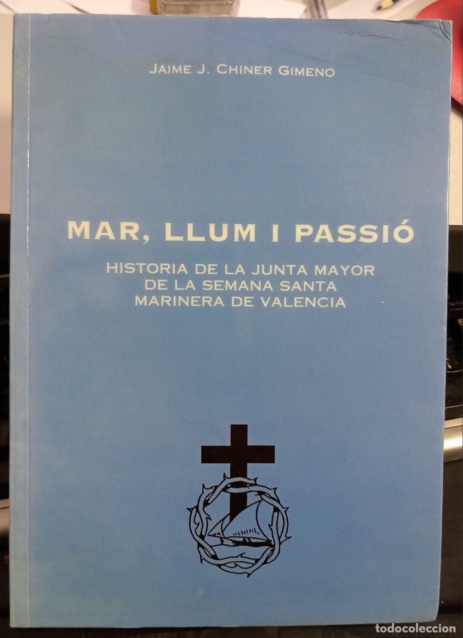 Libros: Mar, llum i passi&oacute;. Historia de la Junta Mayor de la Semana Santa Marinera de Valencia. - CHINER GIM
