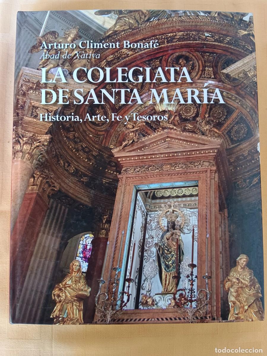 Libros: LA COLEGIATA DE SANTA MARIA - HISTORIA, ARTE, FE Y TESOROS - Arturo Climent Bonafe (Abad de Xativa)