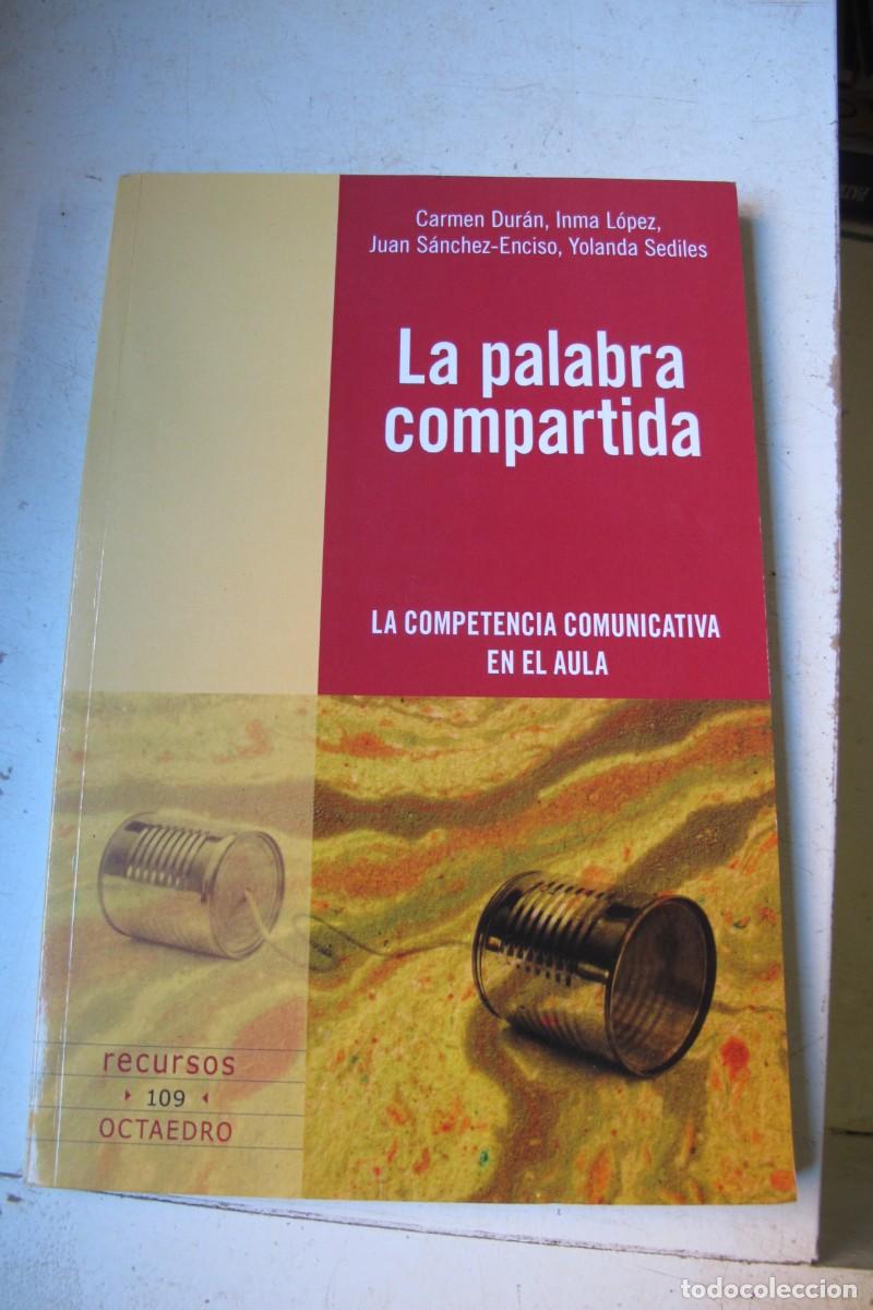 Libros: LA PALABRA COMPARTIDA. LA COMPETENCIA COMUNICATIVA EN EL AULA. CARMEN DURAN INMA LOPEZ JUAN SANCHEZ