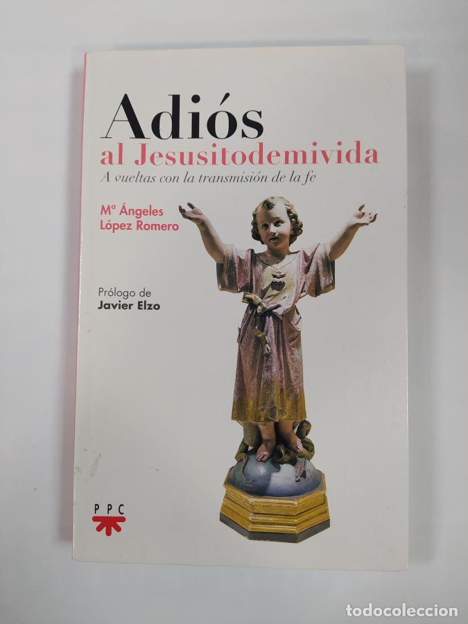Libros: Adi&oacute;s al Jesusitodemivida. A vueltas con la transmisi&oacute;n de la fe. - Mar&iacute;a &Aacute;ngeles L&oacute;pez Romero. TDK6