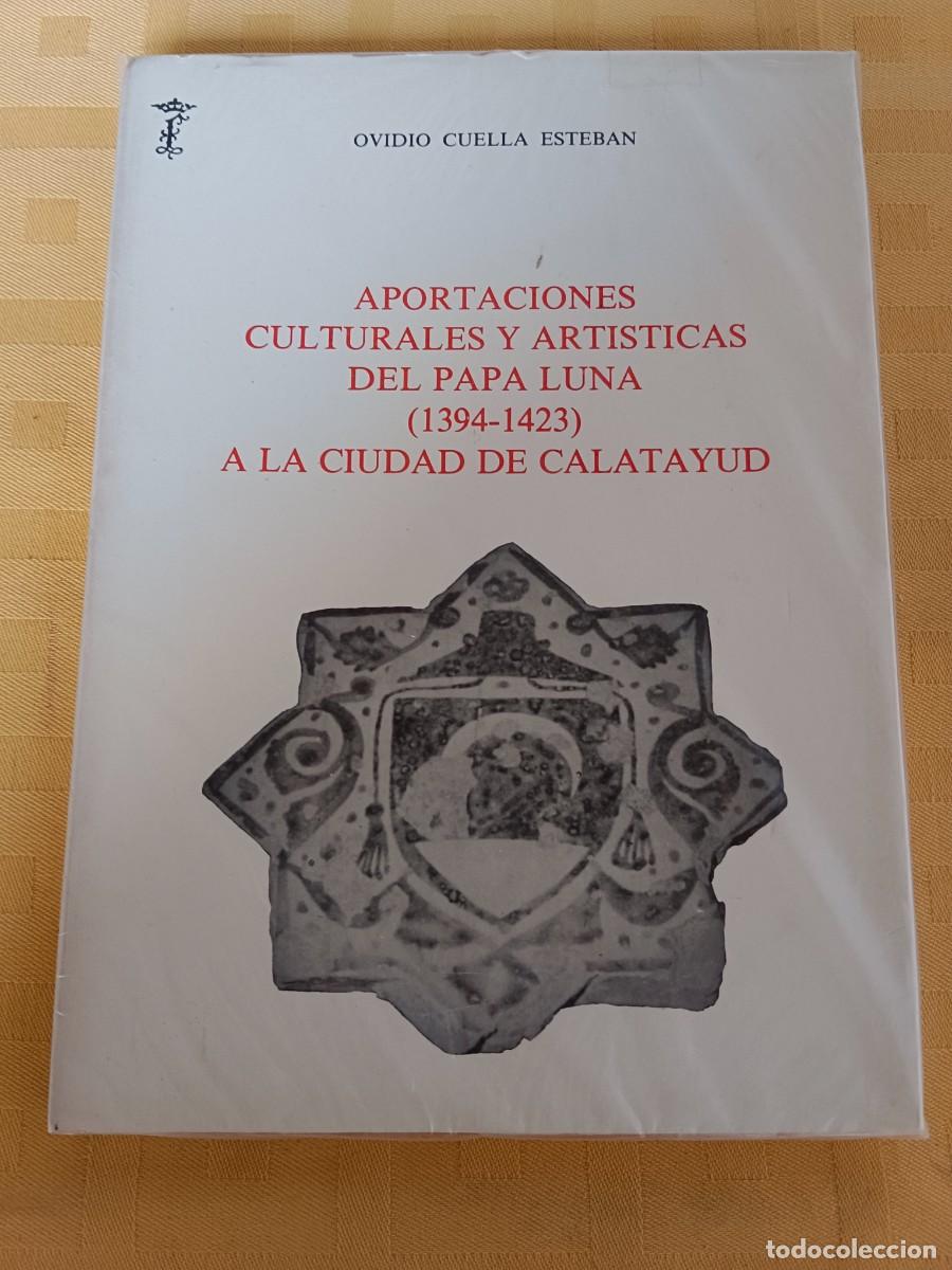 Libros: APORTACIONES CULTURALES Y ARTISTICAS DEL PAPA LUNA (1394 - 1423) A LA CIUDAD DE CALATAYUD - Ovidio C