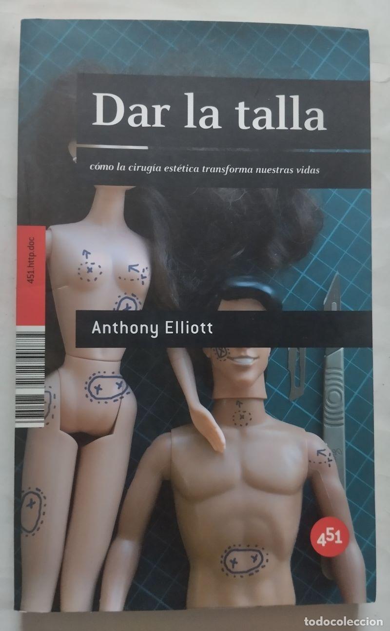 Libros: Dar la talla. C&oacute;mo la cirug&iacute;a est&eacute;tica transforma nuestras vidas - Anthony Elliott - Foto 1
