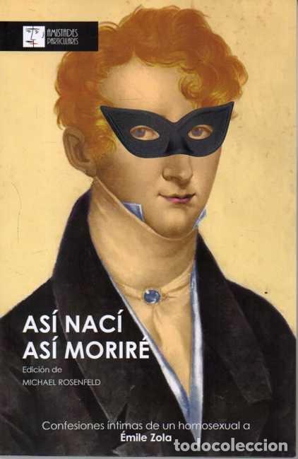 Livres: AS&Iacute; NAC&Iacute;, AS&Iacute; MORIR&Eacute;. CONFESIONES &Iacute;NTIMAS DE UN HOMOSEXUAL A EMILE ZOLA. - ROSENFELD, Michael. (Ed.)