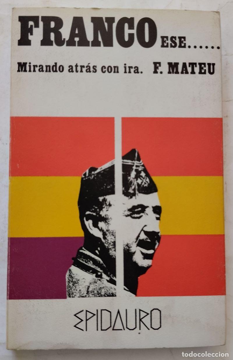 Libros: Franco, ese... Mirando atr&aacute;s con ira - F. Mateu - Foto 1