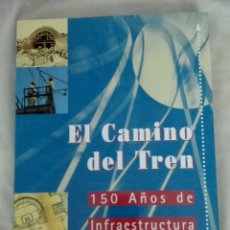 Libros: EL CAMINO DEL TREN, 150 AÑOS DE INFRAESTRUCTURA. AÑO 1998