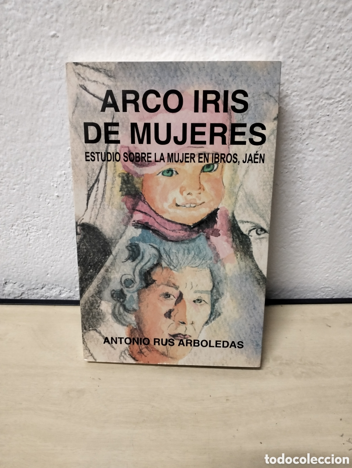 Libros: Antonio Rus Arboledas - arcoiris de mujeres - estudios sobre la mujer en Ibros (Ja&eacute;n)