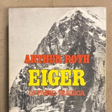 Libros: EIGER, LA PARED TRÁGICA. ARTHUR ROTH. EDICIONES GRIJALBO 1985.