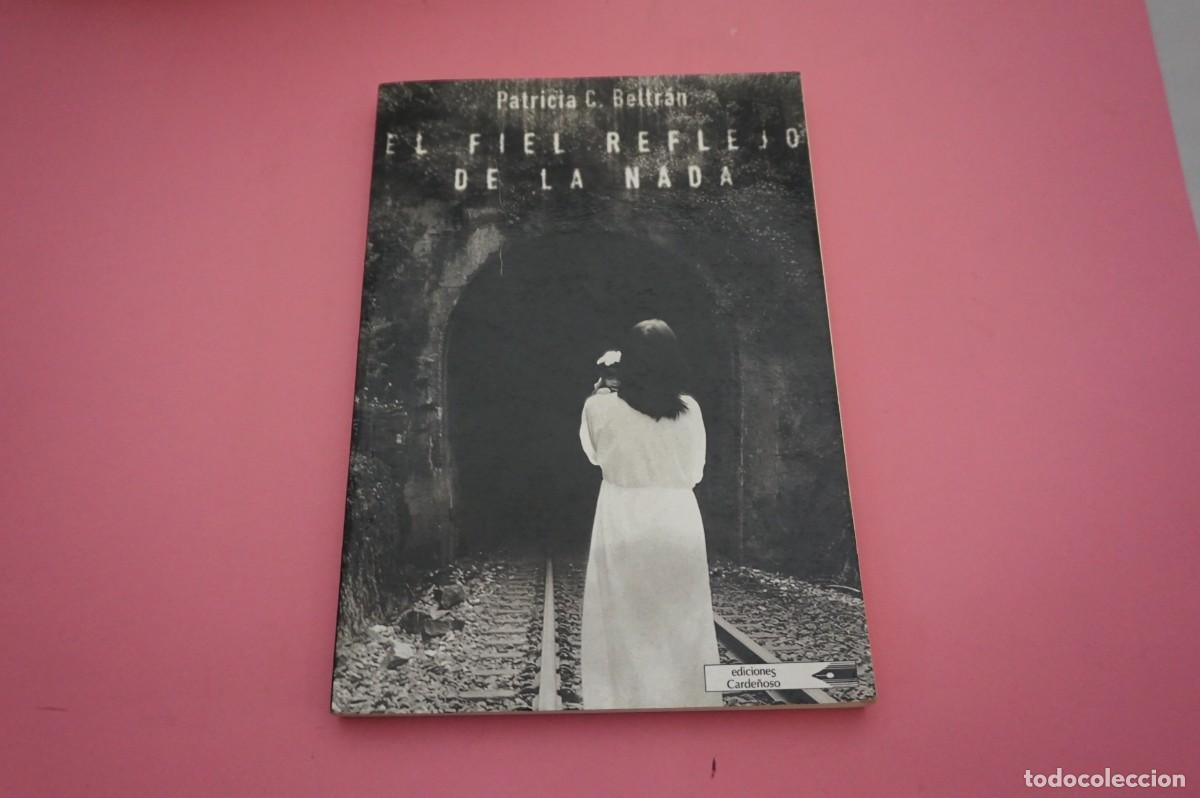 Libros: AR16BC/ EL FIEL REFLEJO DE LA NADA - PATRICIA C. BELTRAN / EDICIONES CARDE&Ntilde;OSO