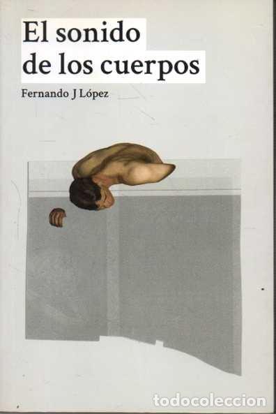 Libros: EL SONIDO DE LOS CUERPOS. - L&Oacute;PEZ, Fernando J. - Foto 1