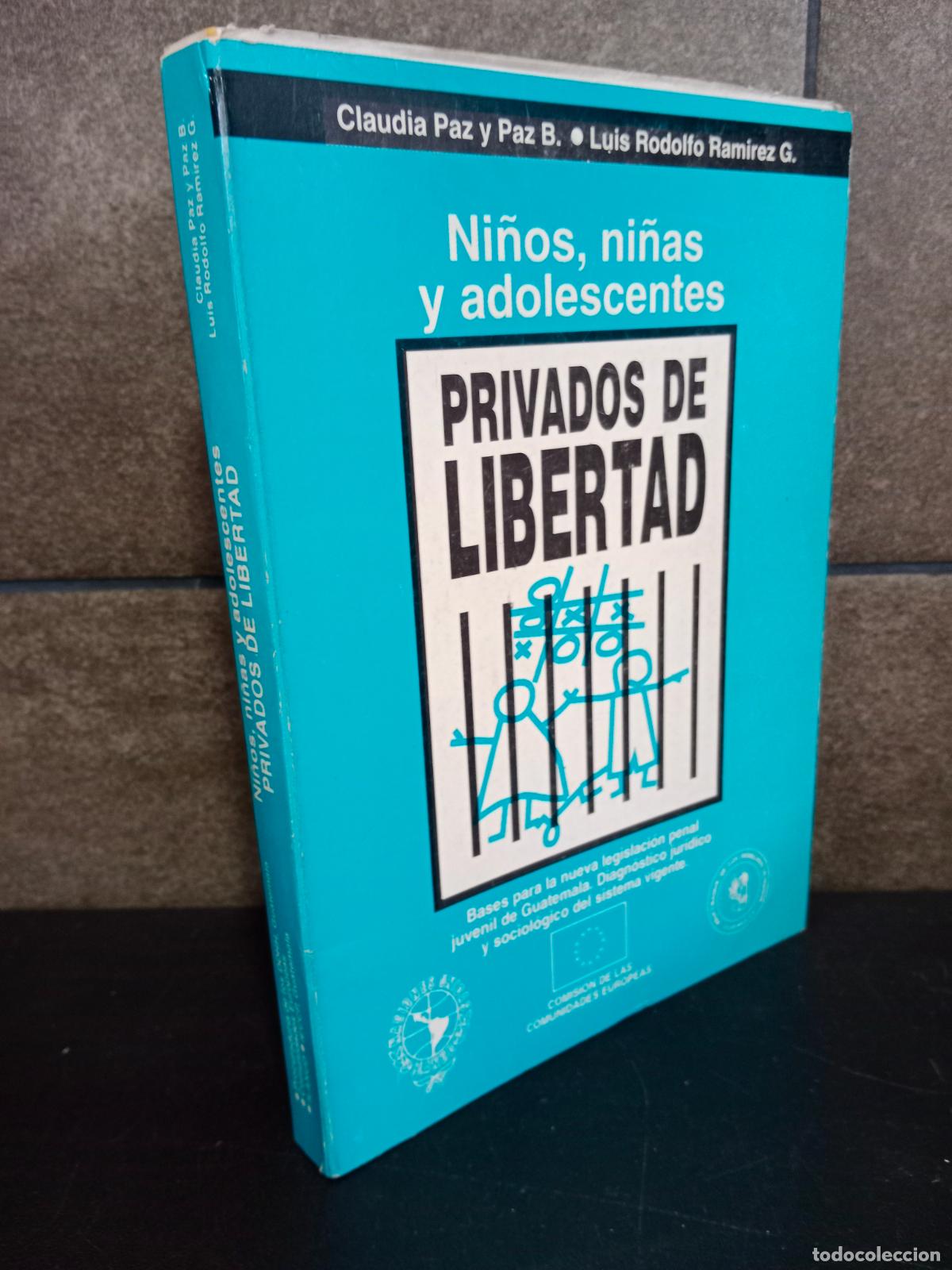 Libros: Ni&ntilde;os, ni&ntilde;as y adolescentes privados de libertad. Claudia Paz y Paz B. Luis Rodolfo Ram&iacute;rez G.
