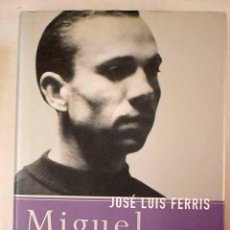 Libros: MIGUEL HERNÁNDEZ: PASIONES, CÁRCEL Y MUERTE DE UN POETA.- FERRIS, JOSÉ LUIS