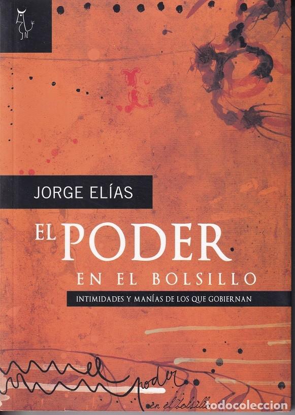 Libros: El poder en el bolsillo &middot; Intimidades y man&iacute;as de los que gobiernan - Jorge El&iacute;as - Foto 1