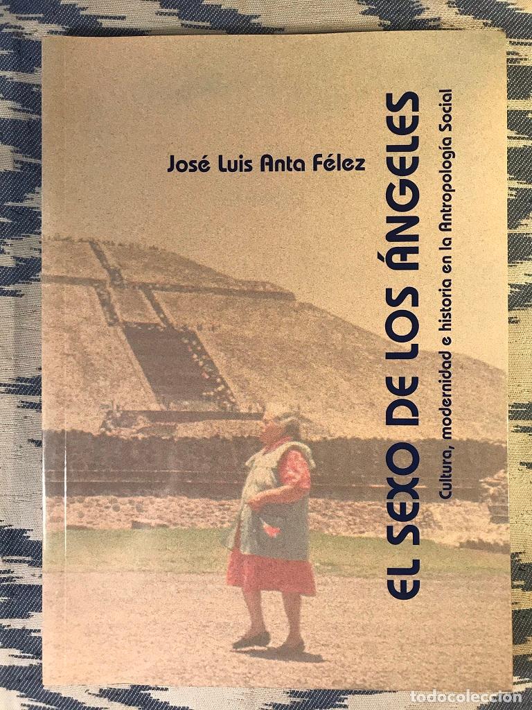 Libri di seconda mano: El Sexo De Los &Aacute;ngeles. Cultura, Modernidad E Historia En La Antropolog&iacute;a Social - Jos&eacute; Luis Anta F&eacute;