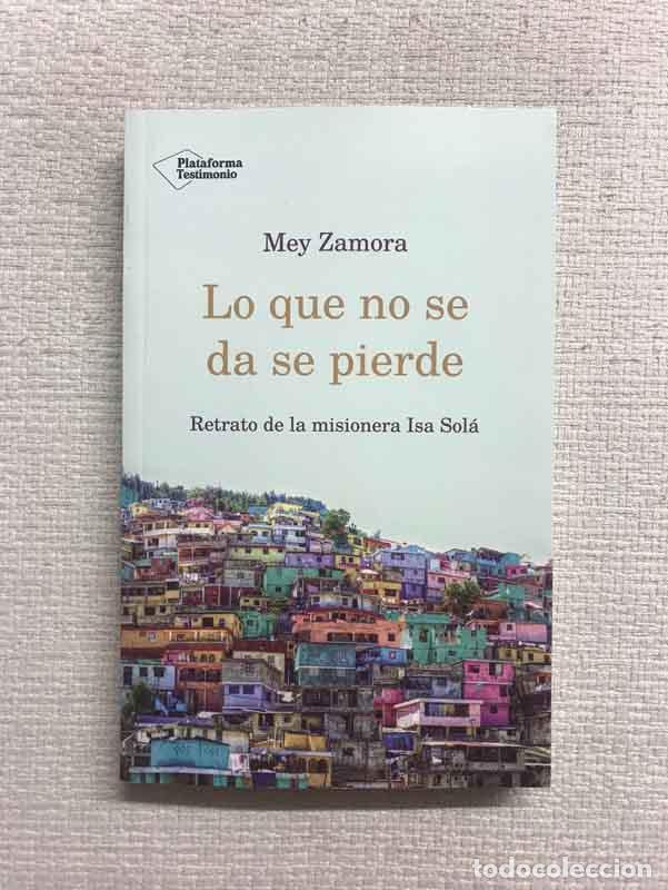 Libri di seconda mano: Lo que no se da se pierde. Retrato de la misionera Isa Sol&aacute; - Mey Zamora