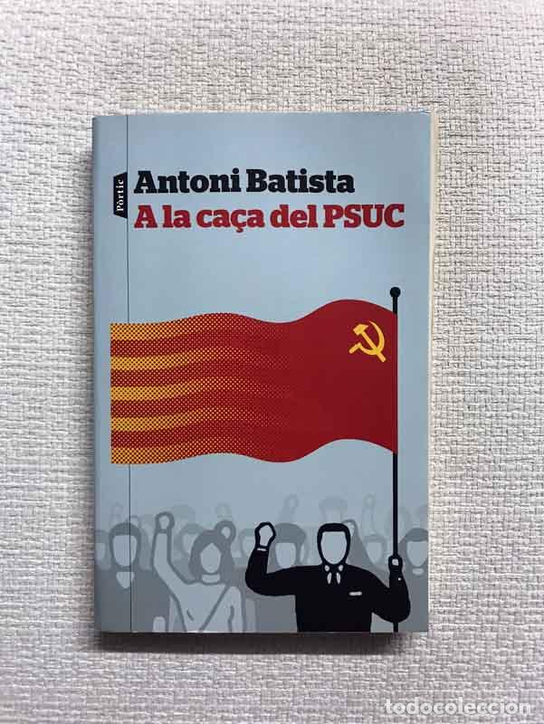 Libros: A la ca&ccedil;a del PSUC - Antoni Batista - Foto 1