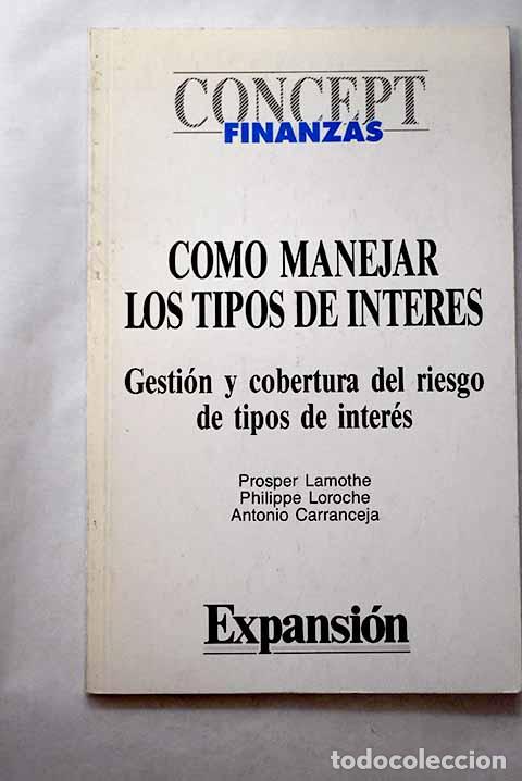 Libros: C&oacute;mo manejar los tipos de inter&eacute;s: gesti&oacute;n y cobertura del riesgo de tipos de inter&eacute;s - Foto 1