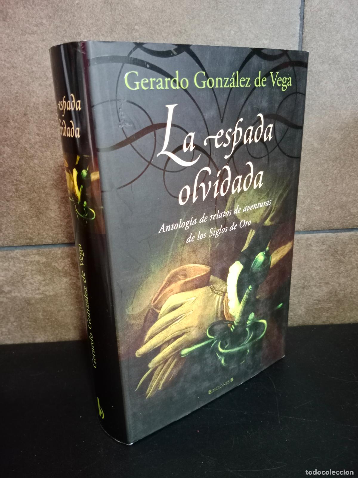 Libros: LA ESPADA OLVIDADA: ANTOLOGIA DE RELATOS DE AVENTURAS DE LOS SIGLOS DE ORO. GERARDO GONZALEZ VEGA.