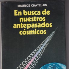 Libros: MAURICE CHATELAIN. EN BUSCA DE NUESTROS ANTEPASADOS CÓSMICOS. MARTÍNEZ ROCA 1983. SIN USAR