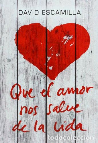 Libros: QUE EL AMOR NOS SALVE LA VIDA 1&ordf; Edici&oacute;n - Escamilla,David - Foto 1
