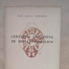 Libros: CERÁMICA ARAGONESA DE REFLEJO METÁLICO - ”GALIAY SARAÑANA, JOSÉ”