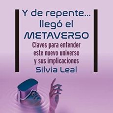 Libros: Y DE REPENTE LLEGO EL METAVERSO - LEAL, SILVIA - TDK207