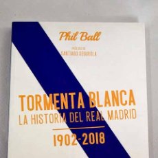 Libros: TORMENTA BLANCA : LA HISTORIA DEL REAL MADRID 1902-2018.- BALL, PHIL