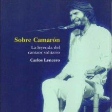 Libros: SOBRE CAMARÓN. LA LEYENDA DEL CANTAOR SOLITARIO. - LENCERO, CARLOS.