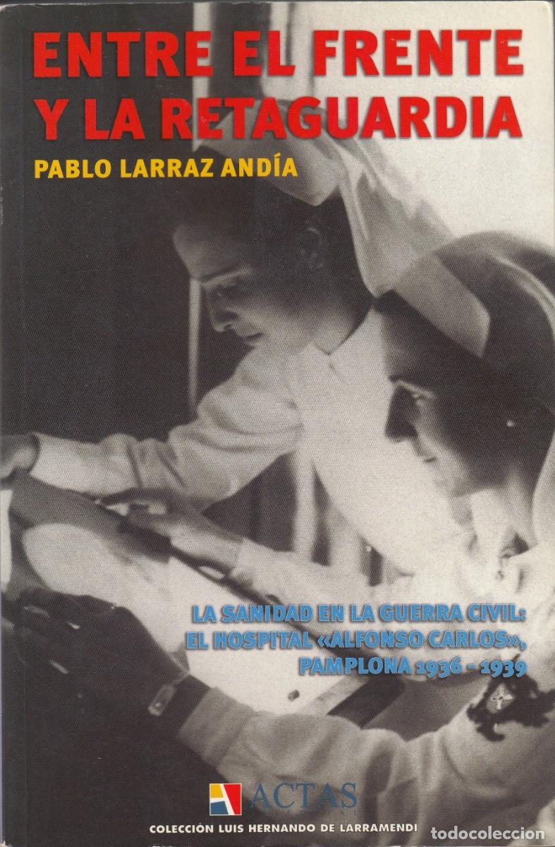 Libros: ENTRE EL FRENTE Y LA RETAGUARDIA. HOSPITAL ALFONSO CARLOS, PAMPLONA 1936-1939.DEDIC AUT&Oacute;GRAFA. ADF.