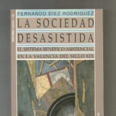 Libros: LA SOCIEDAD DESASISTIDA. EL SISTEMA BENÉFICO-ASISTENCIAL EN LA VALENCIA DEL SIGLO XIX. - DÍEZ RODRÍG