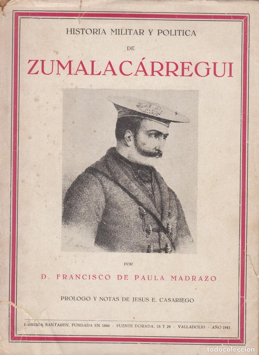 Libros: HISTORIA MILITAR Y POL&Iacute;TICA DE ZUMALAC&Aacute;RREGUI. DE PAULA MADRAZO. FATIGADO. ADF