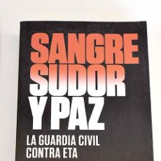 Libros: SANGRE, SUDOR Y PAZ: LA GUARDIA CIVIL CONTRA ETA.- SILVA, LORENZO