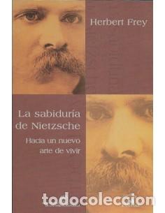 Libros: LA SABIDUR&Iacute;A DE NIETZSCHE Hacia Un Nuevo Arte De Vivir - Frey,Herbert