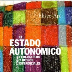 Libros: EL ESTADO AUTONÓMICO. FEDERALISMO Y HECHOS DIFERENCIALES - AJA, ELISEO