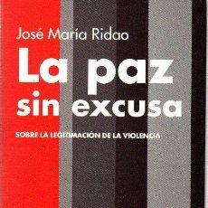 Libros: LA PAZ SIN EXCUSA. SOBRE LA LEGITIMACIÓN DE LA VIOLENCIA - RIDAO, JOSÉ MARÍA