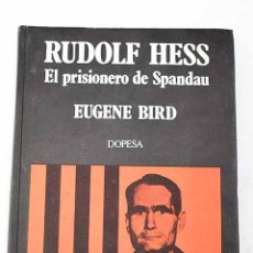 Libros: RUDOLF HESS, EL PRISIONERO DE SPANDAU: .- BIRD, EUGENE