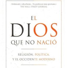 Libros: EL DIOS QUE NO NACIÓ. RELIGIÓN, POLÍTICA Y EL OCCIDENTE MODERNO - LILLA, MARK