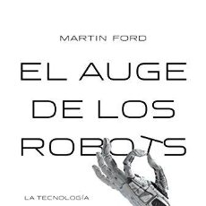 Libros: EL AUGE DE LOS ROBOTS: LA TECNOLOGÍA Y LA AMENAZA DE UN FUTURO SIN EMPLEO (9788449332302)
