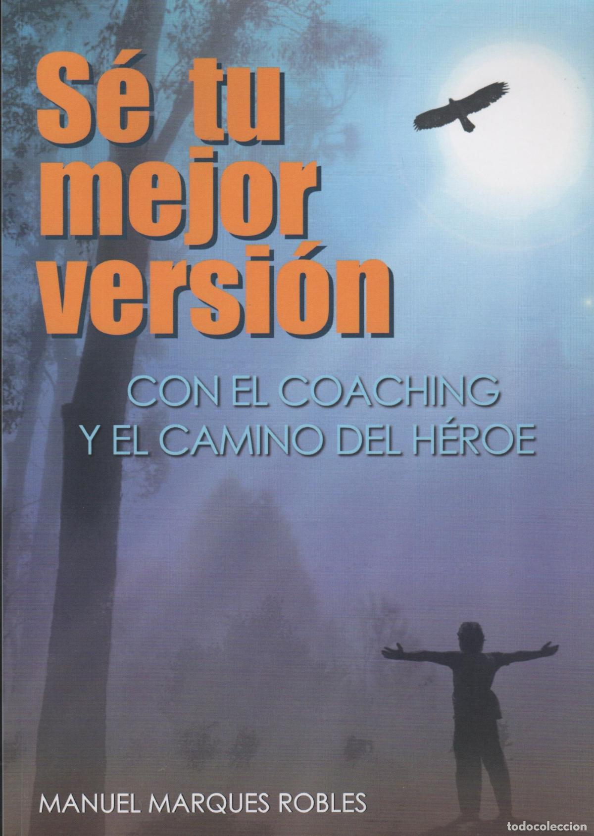 Libros: S&Eacute; TU MEJOR VERSI&Oacute;N. Con el Coaching y El camino del H&eacute;roe - Manuel Marques Robles EDITORIAL: Editor - Foto 2