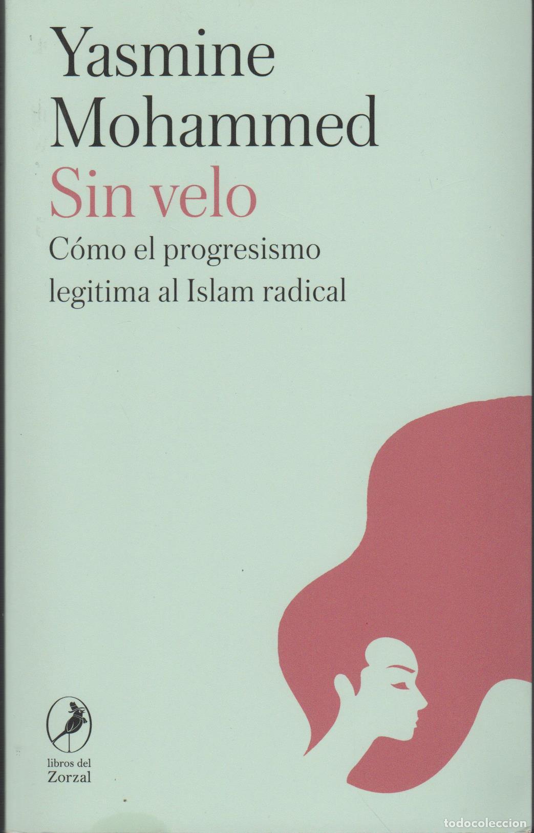 Libros: SIN VELO. C&Oacute;MO EL PROGRESISMO LEGITIMA AL ISLAM RADICAL MOHAMMED, YASMINE - EDITORIAL: LIBROS DEL ZO - Foto 1