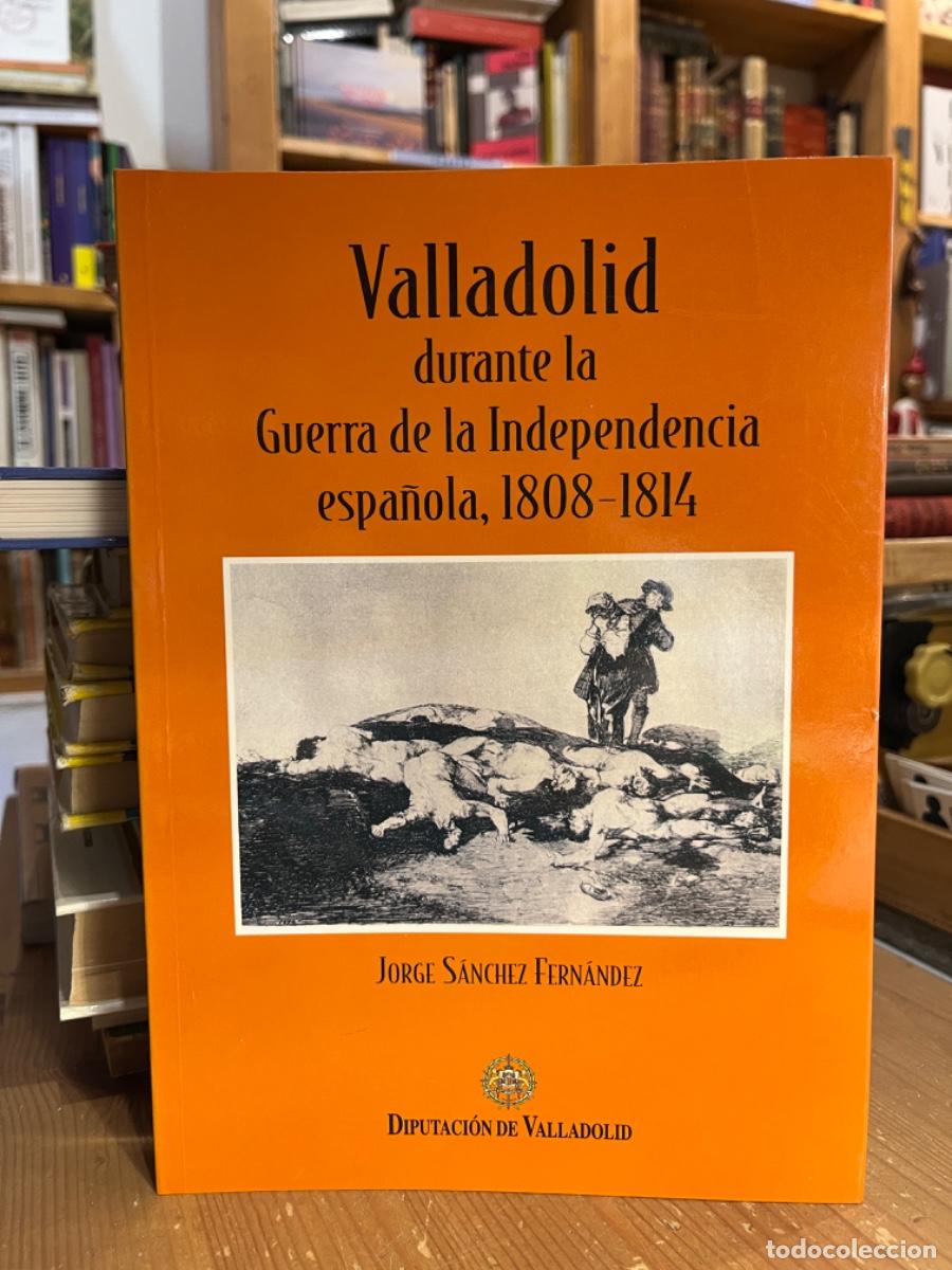 Libros: Valladolid durante la Guerra de Independencia espa&ntilde;ola, 1808-1814 - Jorge S&aacute;nchez Fern&aacute;ndez