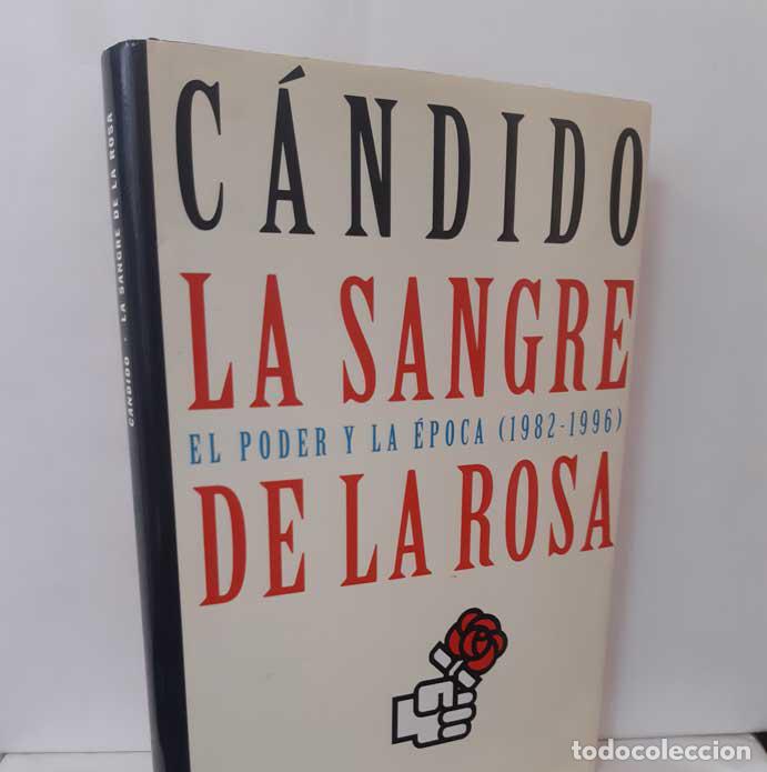 Libros: LA SANGRE DE LA ROSA. EL PODER Y LA &Eacute;POCA (1982-1996) - C&Aacute;NDIDO (CARLOS LUIS &Aacute;LVAREZ) - Foto 1