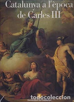 books: CATALUNYA A L&acute;&Egrave;POCA DE CARLES III - Varios Autores